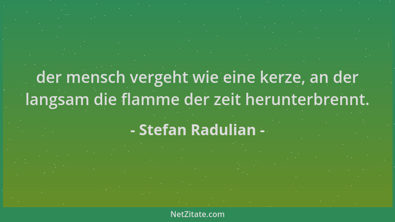 Stefan Radulian - der mensch vergeht wie eine kerze, an der langsam die flamme der zeit herunterbrennt....