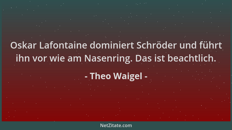 Theo Waigel - Oskar Lafontaine dominiert Schröder und führt ihn vor wie am Nasenring. Das ist beachtlich....