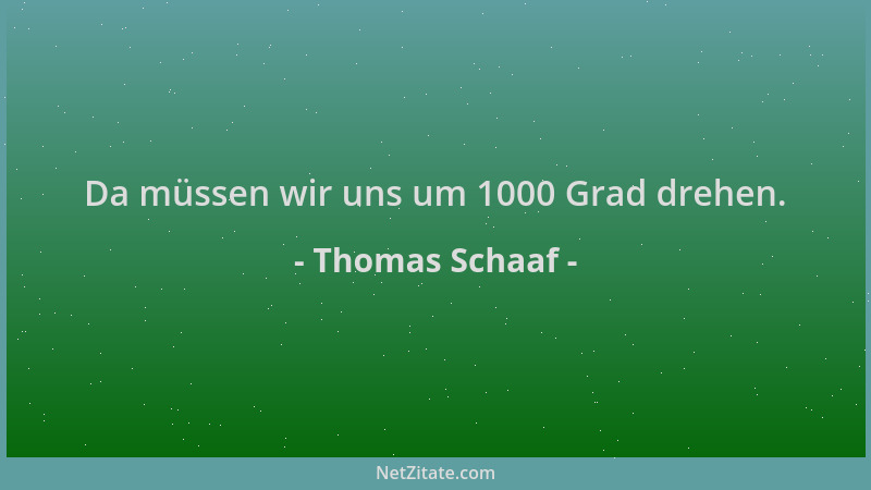 Thomas Schaaf - Da müssen wir uns um 1000 Grad drehen....