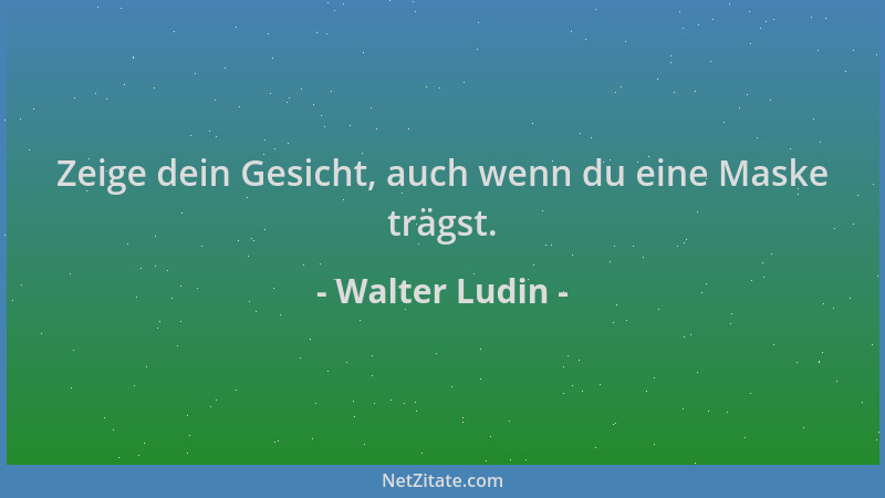 Walter Ludin - Zeige dein Gesicht, auch wenn du eine Maske trägst....