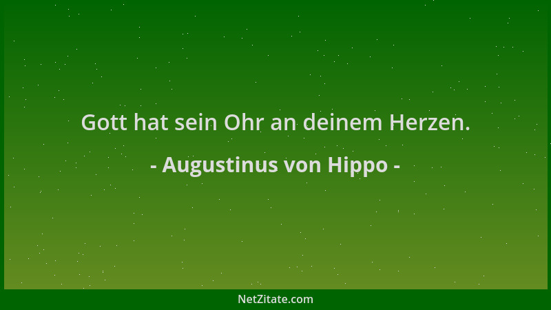 Augustinus von Hippo - Gott hat sein Ohr an deinem Herzen....