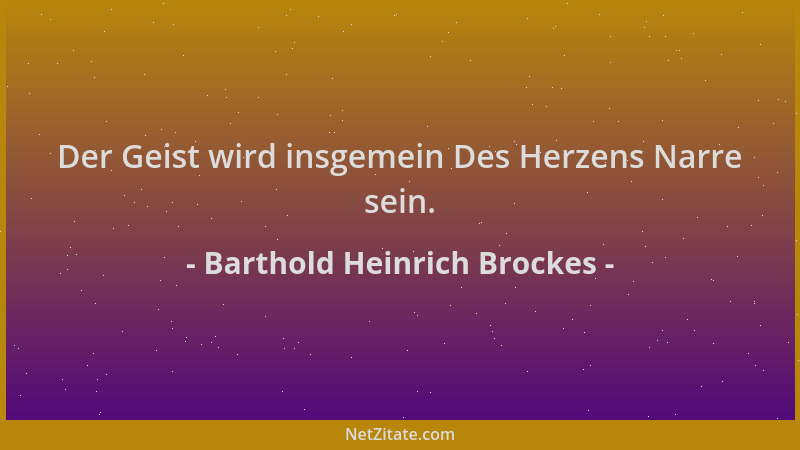 Barthold Heinrich Brockes - Der Geist wird insgemein Des Herzens Narre sein....