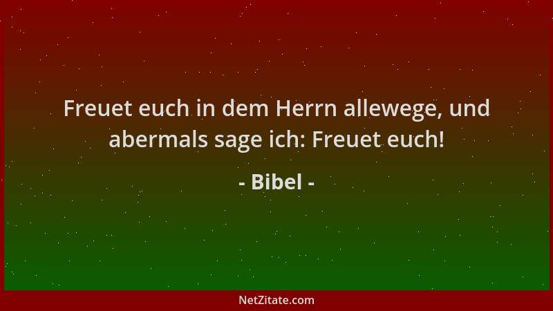 Bibel - Freuet euch in dem Herrn allewege, und abermals sage ich: Freuet euch!...
