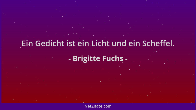 Brigitte Fuchs - Ein Gedicht ist ein Licht und ein Scheffel....