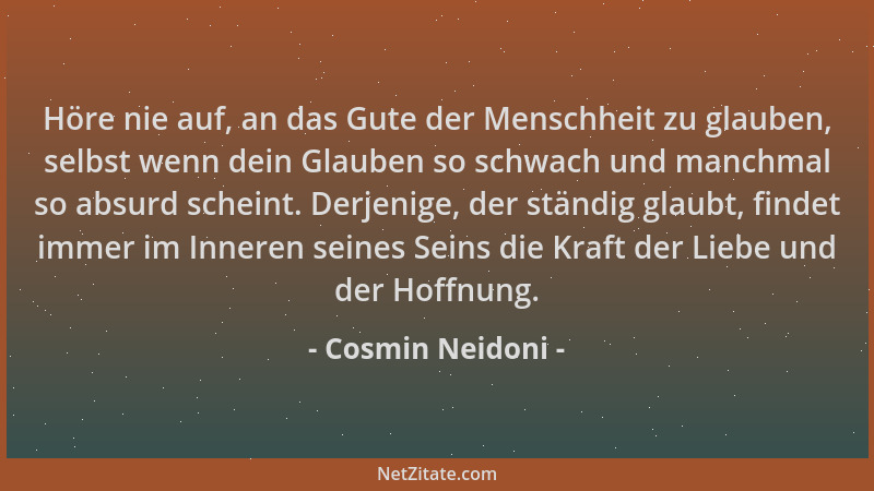 Cosmin Neidoni - Höre nie auf, an das Gute der Menschheit zu glauben, selbst wenn dein Glauben so schwach und manchmal so a...