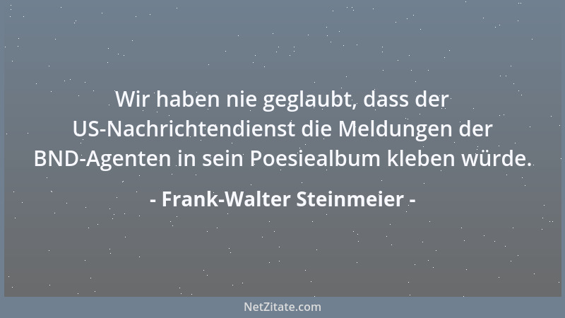 Frank-Walter Steinmeier - Wir haben nie geglaubt, dass der US-Nachrichtendienst die Meldungen der BND-Agenten in sein Poesi...