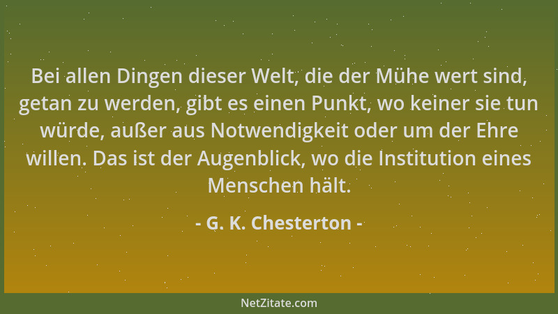 G. K. Chesterton - Bei allen Dingen dieser Welt, die der Mühe wert sind, getan zu werden, gibt es einen Punkt, wo keiner si...