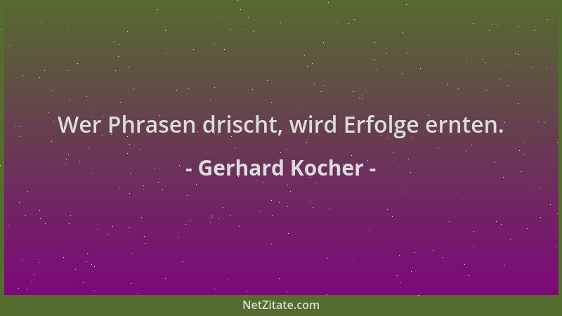 Gerhard Kocher - Wer Phrasen drischt, wird Erfolge ernten....