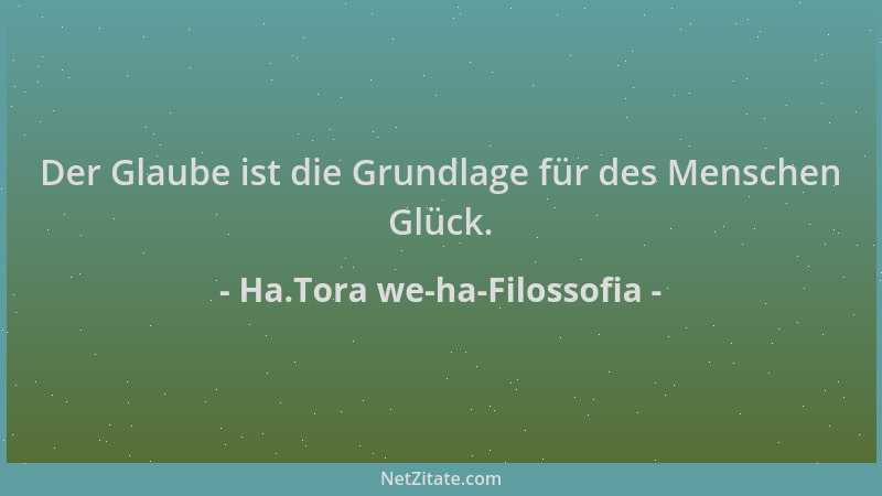 Ha.Tora we-ha-Filossofia - Der Glaube ist die Grundlage für des Menschen Glück....