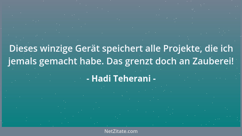 Hadi Teherani - Dieses winzige Gerät speichert alle Projekte, die ich jemals gemacht habe. Das grenzt doch an Zauberei!...