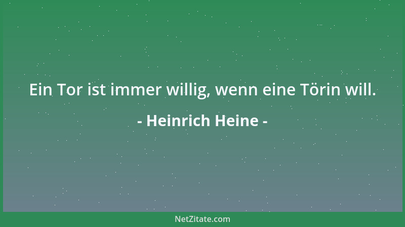 Heinrich Heine - Ein Tor ist immer willig, wenn eine Törin will....