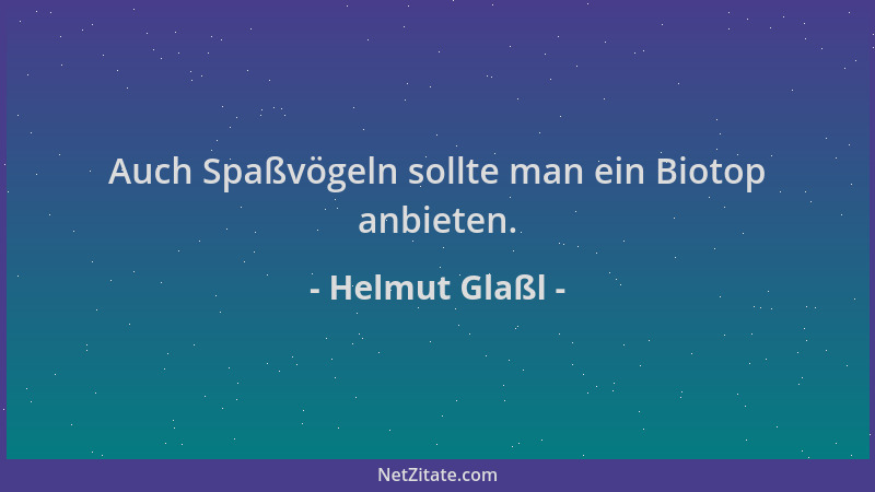 Helmut Glaßl - Auch Spaßvögeln sollte man ein Biotop anbieten....