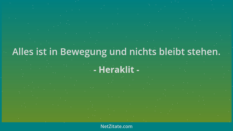Heraklit - Alles ist in Bewegung und nichts bleibt stehen....