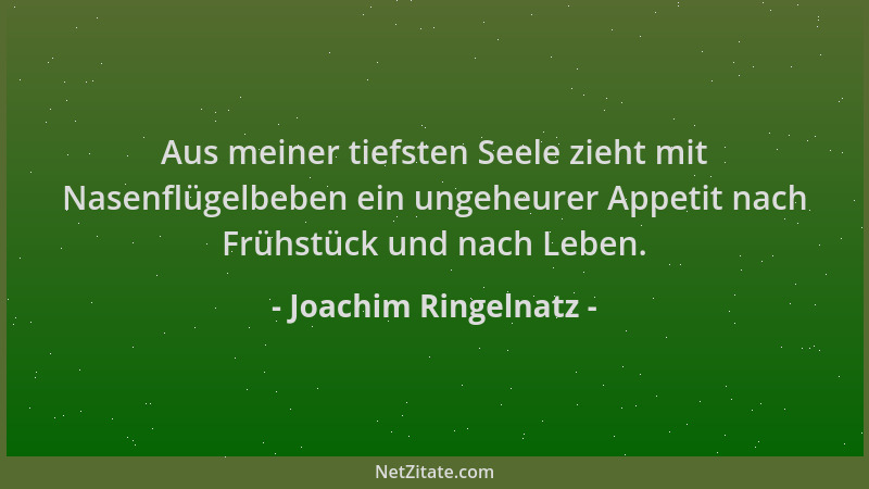 Joachim Ringelnatz - Aus meiner tiefsten Seele zieht mit Nasenflügelbeben ein ungeheurer Appetit nach Frühstück und nach Le...