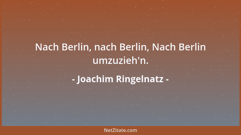 Joachim Ringelnatz - Nach Berlin, nach Berlin, Nach Berlin umzuzieh 'n....