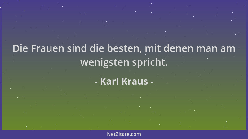 Karl Kraus - Die Frauen sind die besten, mit denen man am wenigsten spricht....