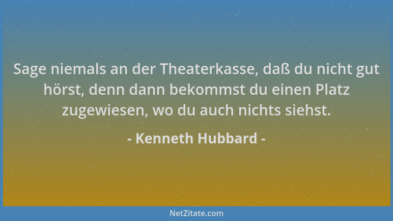 Kenneth Hubbard - Sage niemals an der Theaterkasse, daß du nicht gut hörst, denn dann bekommst du einen Platz zugewiesen, w...