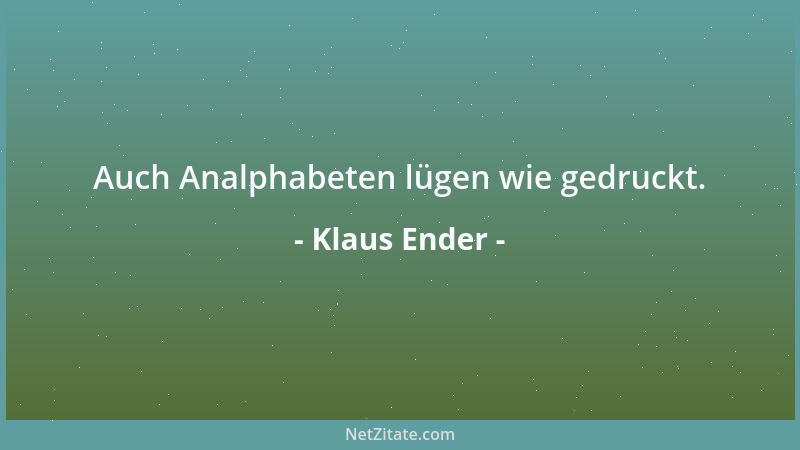 Klaus Ender - Auch Analphabeten lügen wie gedruckt....