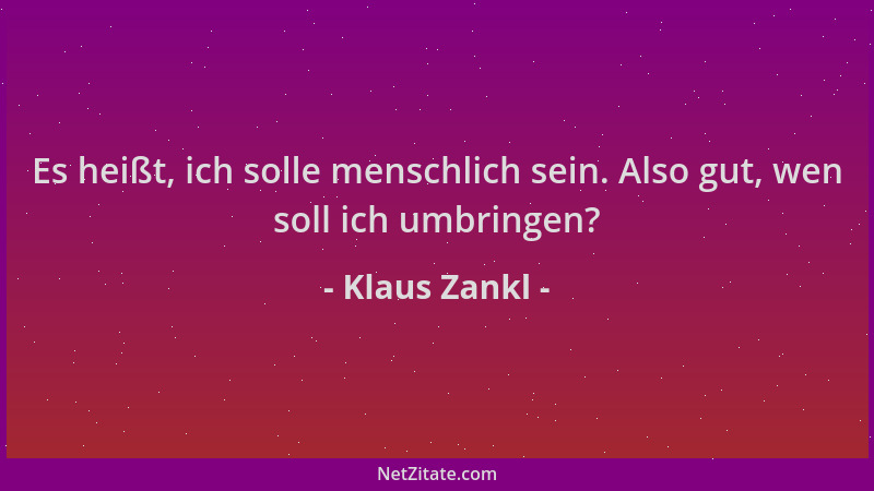 Klaus Zankl - Es heißt, ich solle menschlich sein. Also gut, wen soll ich umbringen?...