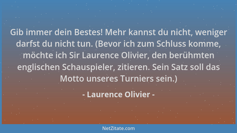Laurence Olivier - Gib immer dein Bestes! Mehr kannst du nicht, weniger darfst du nicht tun. (Bevor ich zum Schluss komme,...