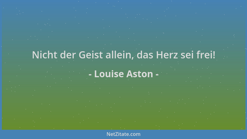 Louise Aston - Nicht der Geist allein, das Herz sei frei!...