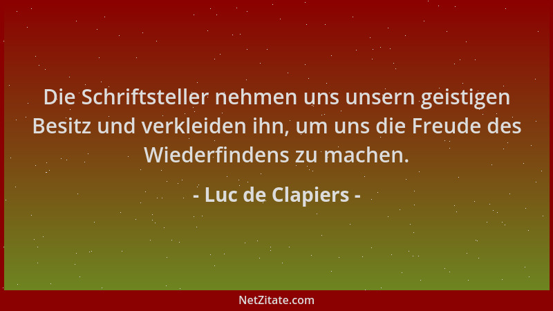 Luc de Clapiers - Die Schriftsteller nehmen uns unsern geistigen Besitz und verkleiden ihn, um uns die Freude des Wiederfin...