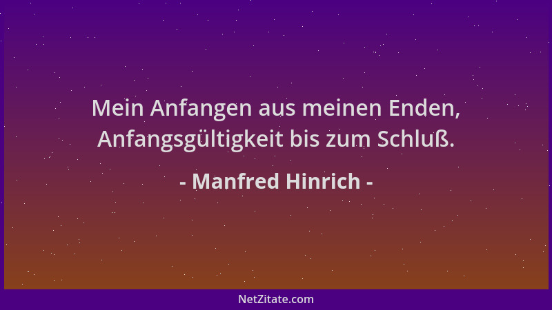 Manfred Hinrich - Mein Anfangen aus meinen Enden, Anfangsgültigkeit bis zum Schluß....