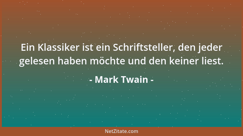 Mark Twain - Ein Klassiker ist ein Schriftsteller, den jeder gelesen haben möchte und den keiner liest....
