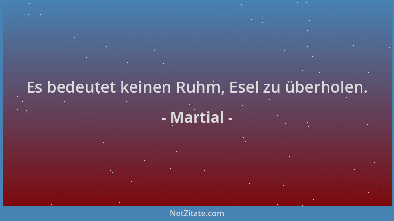 Martial - Es bedeutet keinen Ruhm, Esel zu überholen....