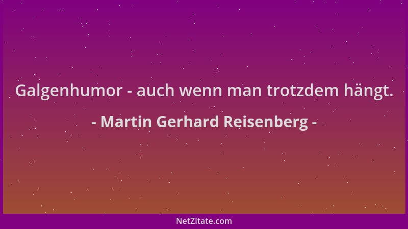 Martin Gerhard Reisenberg - Galgenhumor - auch wenn man trotzdem hängt....
