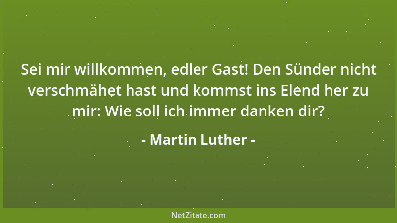 Martin Luther - Sei mir willkommen, edler Gast! Den Sünder nicht verschmähet hast und kommst ins Elend her zu mir: Wie soll...