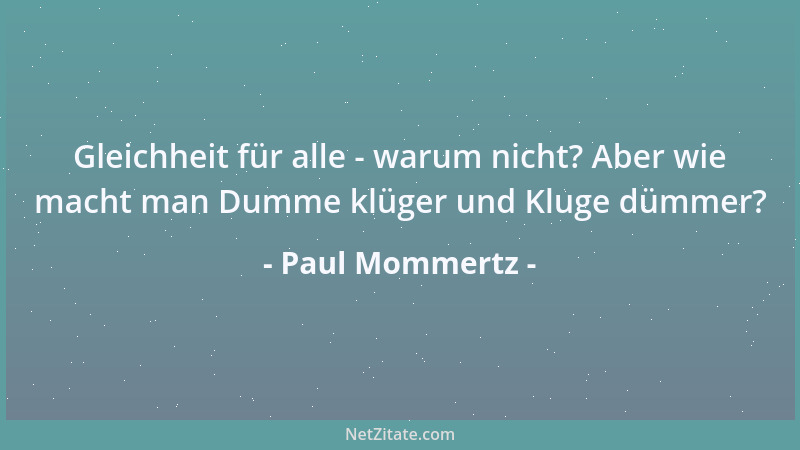 Paul Mommertz - Gleichheit für alle - warum nicht? Aber wie macht man Dumme klüger und Kluge dümmer?...