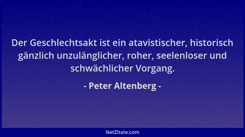 Peter Altenberg - Der Geschlechtsakt ist ein atavistischer, historisch gänzlich unzulänglicher, roher, seelenloser und schw...