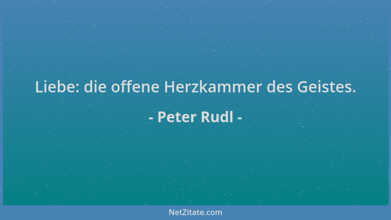 Peter Rudl - Liebe: die offene Herzkammer des Geistes....