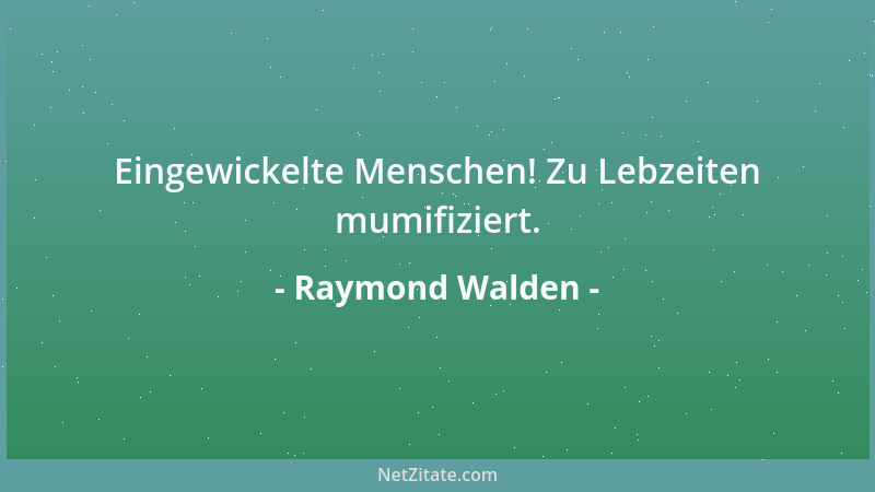 Raymond Walden - Eingewickelte Menschen! Zu Lebzeiten mumifiziert....