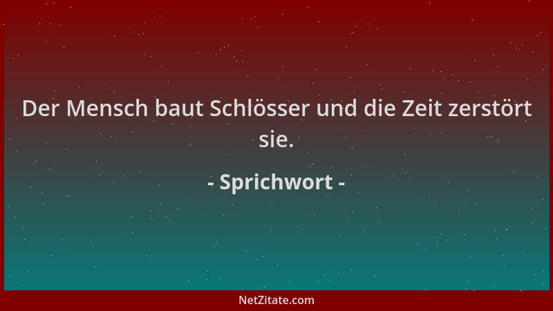 Sprichwort - Der Mensch baut Schlösser und die Zeit zerstört sie....