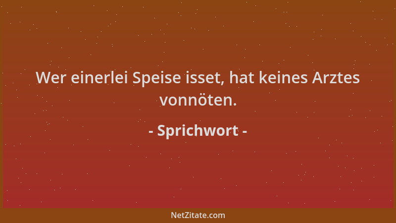 Sprichwort - Wer einerlei Speise isset, hat keines Arztes vonnöten....