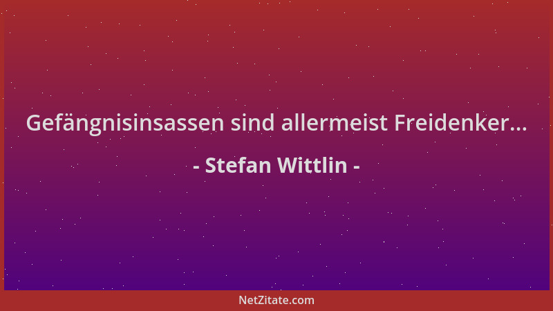 Stefan Wittlin - Gefängnisinsassen sind allermeist Freidenker......