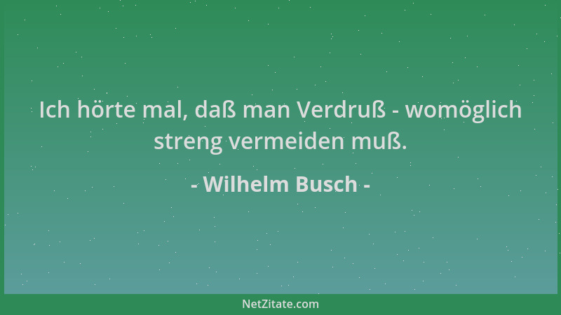 Wilhelm Busch - Ich hörte mal, daß man Verdruß - womöglich streng vermeiden muß....