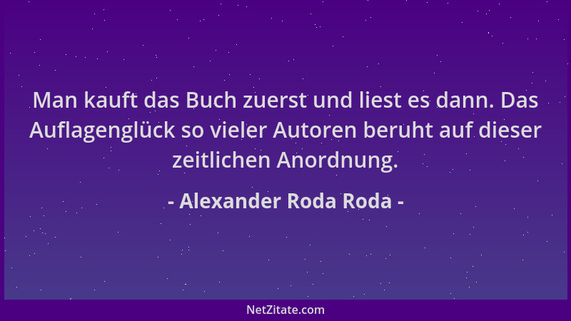 Alexander Roda Roda - Man kauft das Buch zuerst und liest es dann. Das Auflagenglück so vieler Autoren beruht auf dieser ze...