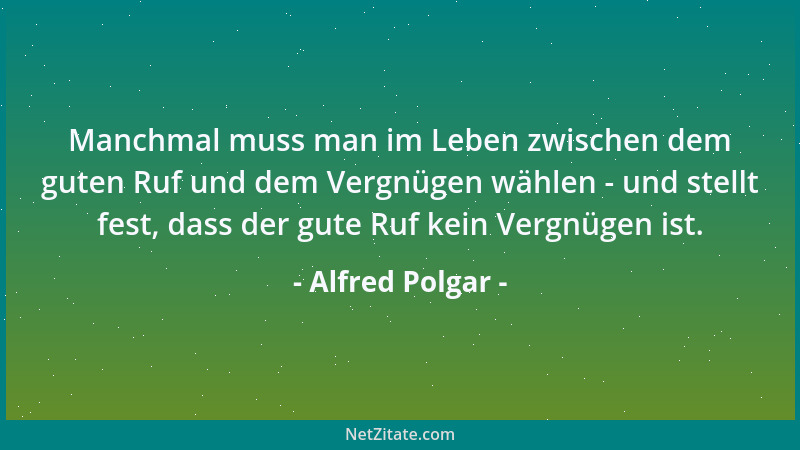 Alfred Polgar - Der Witz ist das Niesen des Gehirns. Dabei ist ein immer witziger Mensch genauso unausstehlich und unappeti...