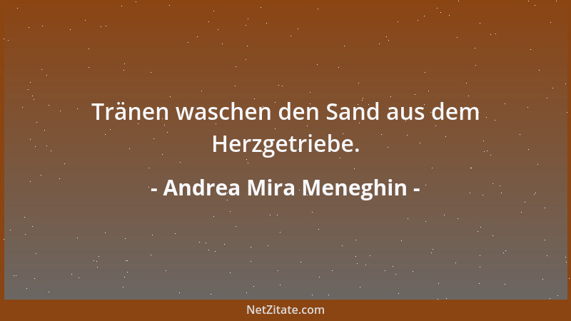 Andrea Mira Meneghin - Tränen waschen den Sand aus dem Herzgetriebe....