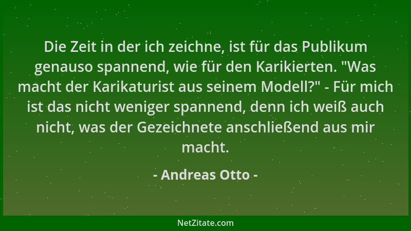 Andreas Otto - Die Zeit in der ich zeichne, ist für das Publikum genauso spannend, wie für den Karikierten.  "Was macht der...