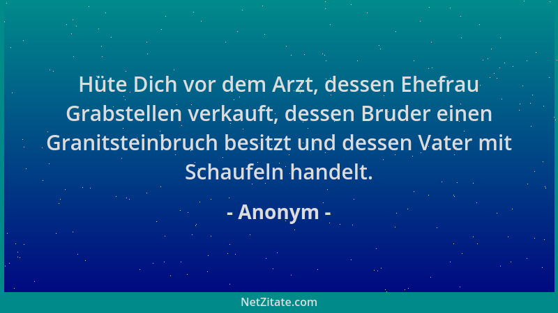 Anonym - Hüte Dich vor dem Arzt, dessen Ehefrau Grabstellen verkauft, dessen Bruder einen Granitsteinbruch besitzt und dess...
