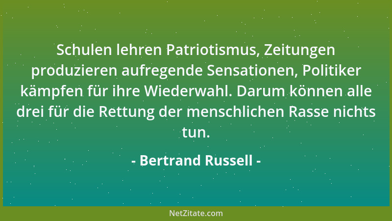 Bertrand Russell - Wenn die Welt ein paar Generationen lang ohne Krieg auskommen könnte, würde ihr schließlich der Krieg ge...