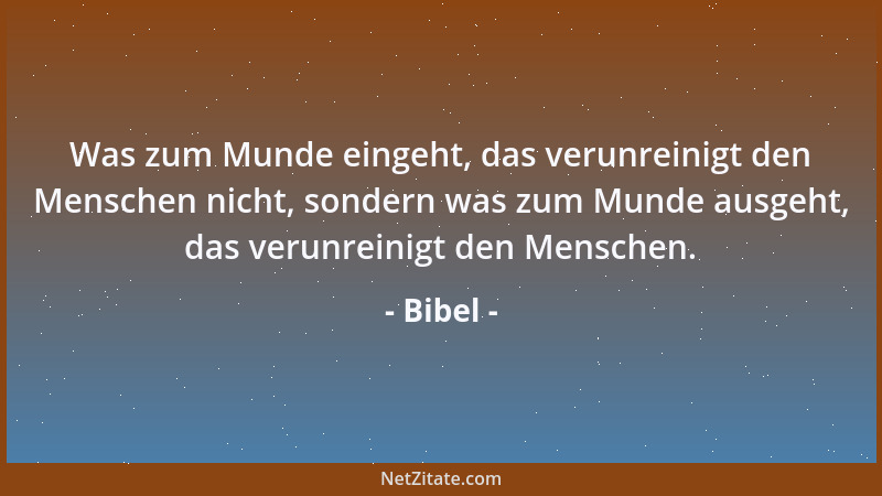 Bibel - Was zum Munde eingeht, das verunreinigt den Menschen nicht, sondern was zum Munde ausgeht, das verunreinigt den Men...