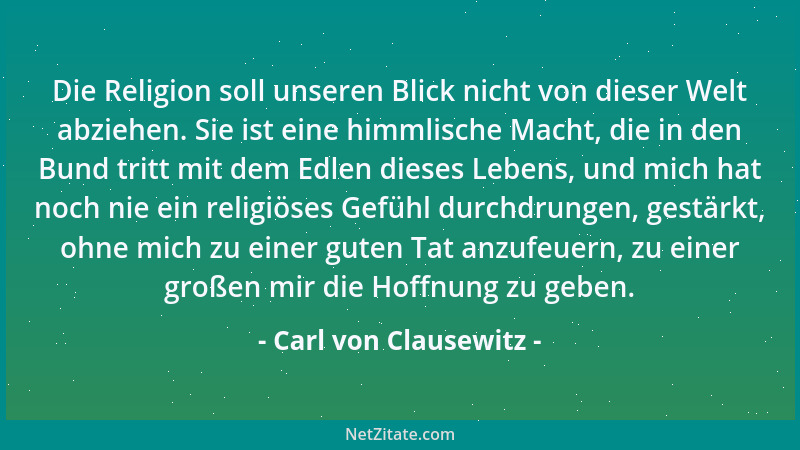 Carl von Clausewitz - Es ist alles im Krieg sehr einfach, aber das Einfachste ist schwierig. Diese Schwierigkeiten häufen s...