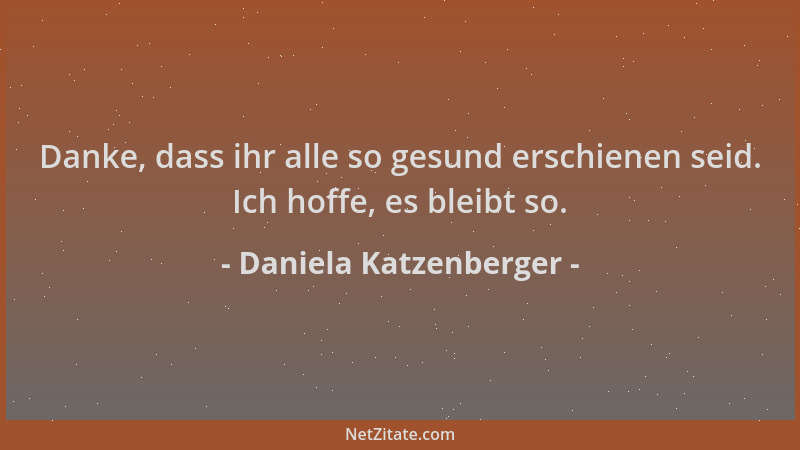 Daniela Katzenberger - Danke, dass ihr alle so gesund erschienen seid. Ich hoffe, es bleibt so....