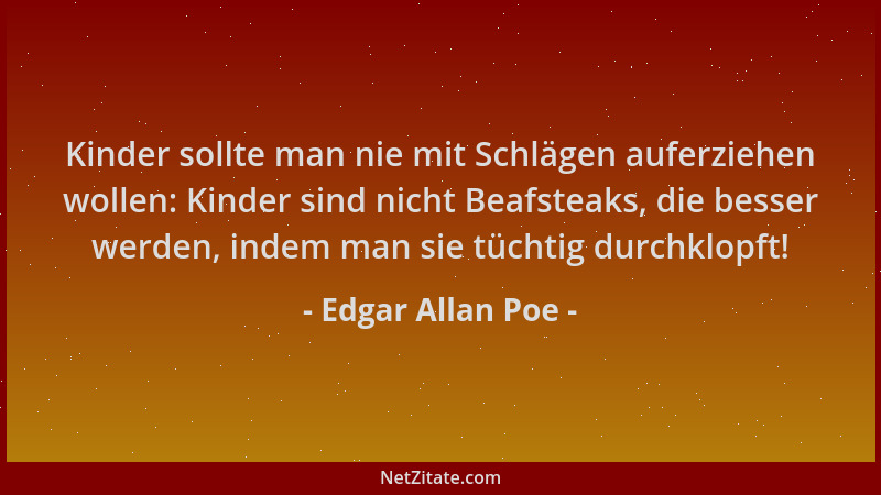 Edgar Allan Poe - Kinder sollte man nie mit Schlägen auferziehen wollen: Kinder sind nicht Beafsteaks, die besser werden, i...