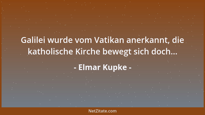 Elmar Kupke - Galilei wurde vom Vatikan anerkannt, die katholische Kirche bewegt sich doch......